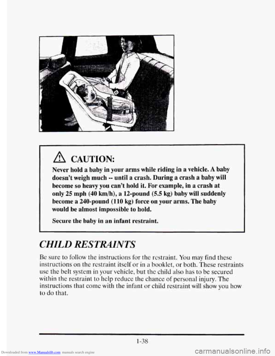 CADILLAC ELDORADO 1995 10.G Owners Manual Downloaded from www.Manualslib.com manuals search engine A CAUTION: 
Never hold a baby in your arms while  riding  in  a  vehicle. A baby 
doesnt  weigh much 
-0 until  a  crash.  During a crash a ba