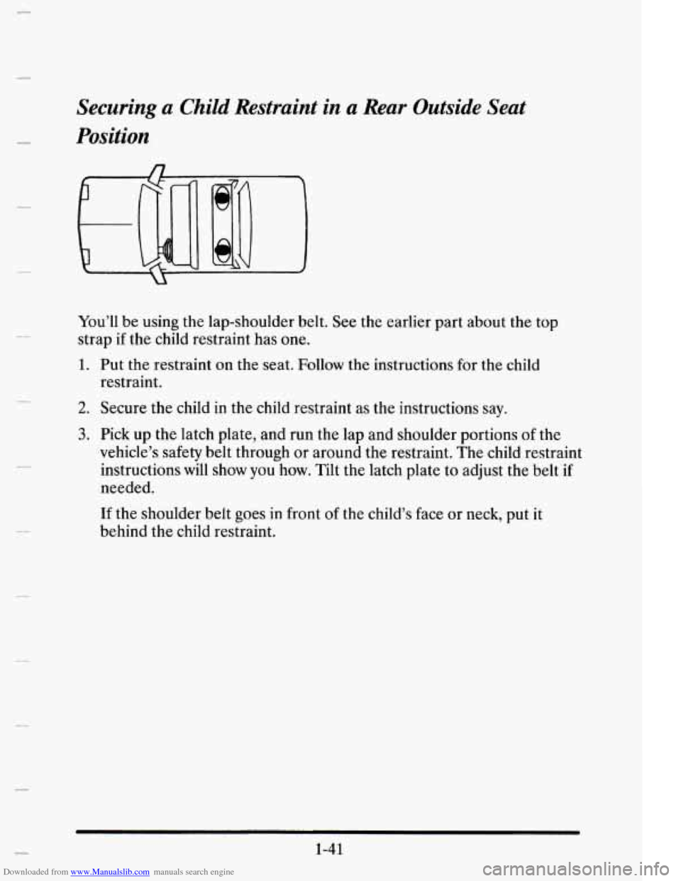 CADILLAC ELDORADO 1995 10.G Owners Manual Downloaded from www.Manualslib.com manuals search engine c 
c 
Securing  a Child Restraint in a Rear  Outside  Seat 
Position 
You’ll be using  the lap-shoulder  belt. See  the  earlier  part  about