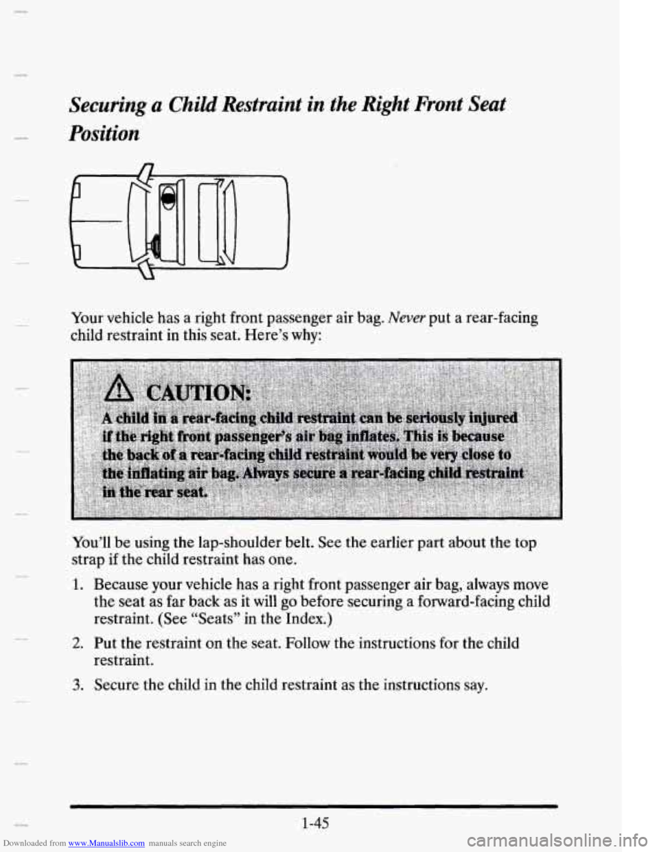 CADILLAC ELDORADO 1995 10.G Owners Manual Downloaded from www.Manualslib.com manuals search engine n 
Securing a Child Restraint in the  Right  Front  Seat 
Position 
Your  vehicle  has  a  right  front  passenger  air  bag. Never put  a  rea