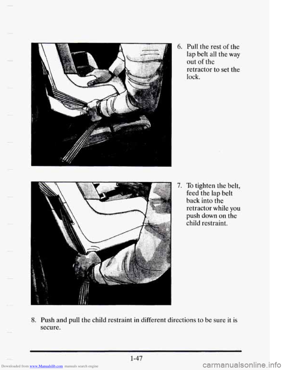 CADILLAC ELDORADO 1995 10.G Owners Manual Downloaded from www.Manualslib.com manuals search engine I 
h 
6. 
7. 
Pull the rest of the 
lap  belt all  the way 
out 
of the 
retractor  to set  the 
lock. 
To tighten  the belt, 
feed  the  lap  
