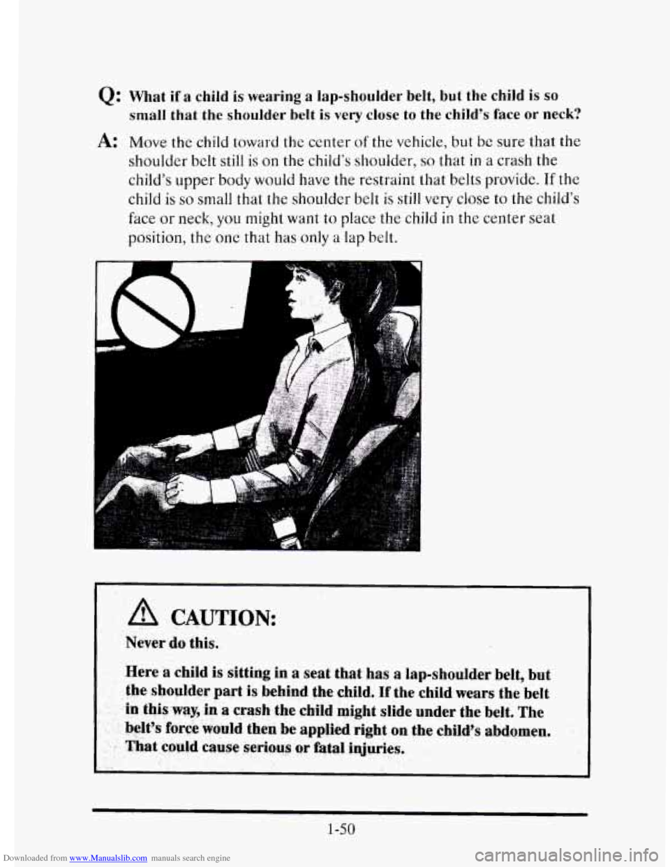 CADILLAC ELDORADO 1995 10.G Owners Manual Downloaded from www.Manualslib.com manuals search engine Q: What  if a child is wearing a lap-shoulder  belt, but  the  child is so 
small that  the  shoulder  belt is very close  to the  child’s  f