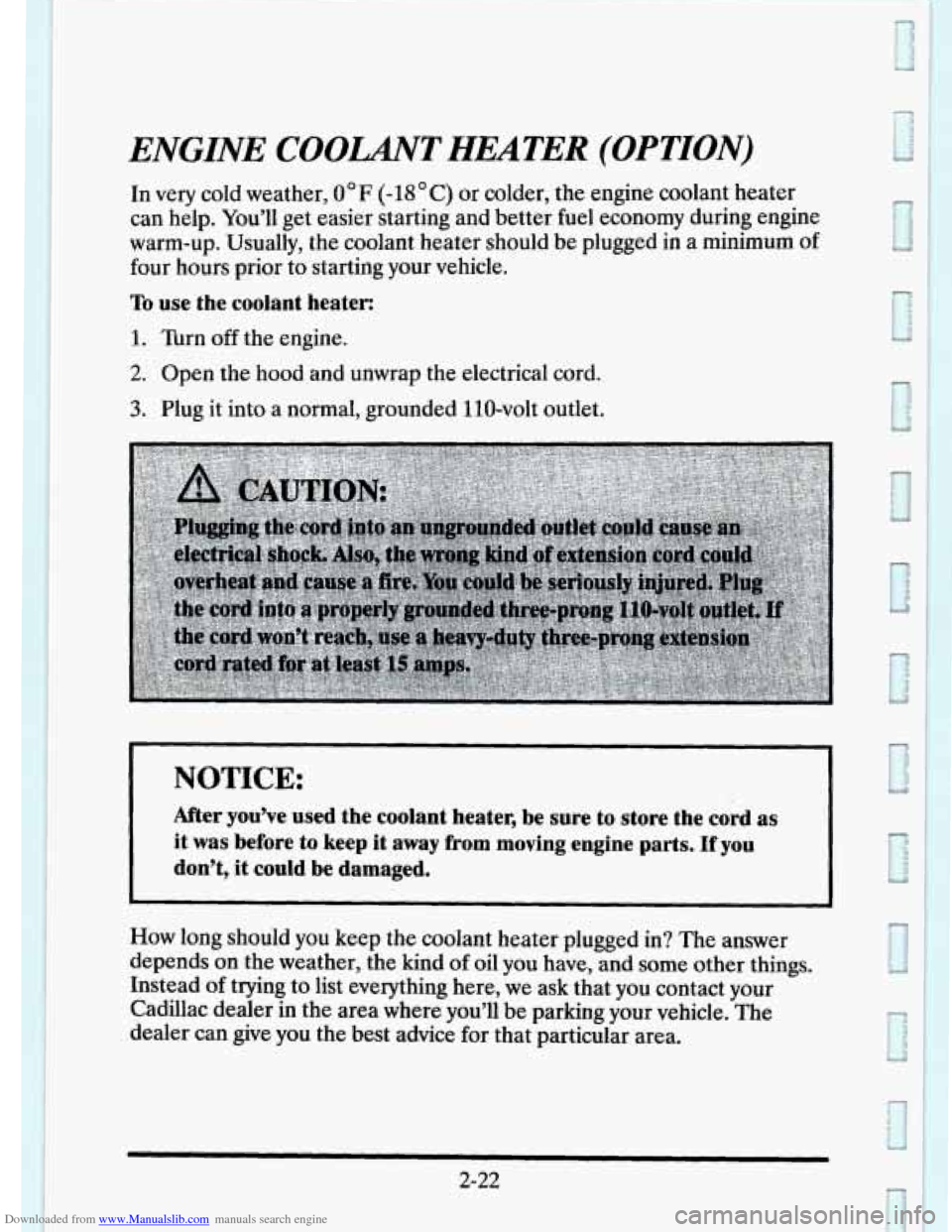 CADILLAC ELDORADO 1995 10.G Owners Manual Downloaded from www.Manualslib.com manuals search engine ENGINE COOLANT HEATER (OPTION)
In very cold weather, 0°F (-18 ” C) or colder, the engine coolant heater
can help. You’ll get easi CADILLAC ELDORADO 1995 10.G Owners Manual Downloaded from www.Manualslib.com manuals search engine ENGINE COOLANT HEATER (OPTION)
In very cold weather, 0°F (-18 ” C) or colder, the engine coolant heater
can help. You’ll get easi