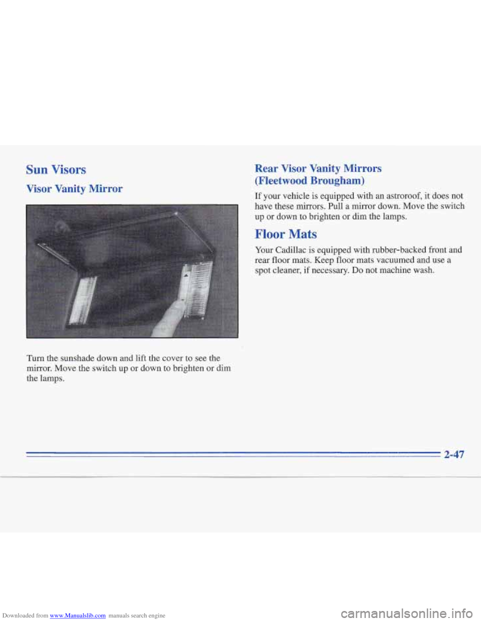 CADILLAC FLEETWOOD 1995 2.G Owners Manual Downloaded from www.Manualslib.com manuals search engine Sun Visors 
Visor  Vanity  Mirror 
Turn the sunshade down and  lift  the cover to see the 
mirror.  Move the switch up 
or down  to brighten or