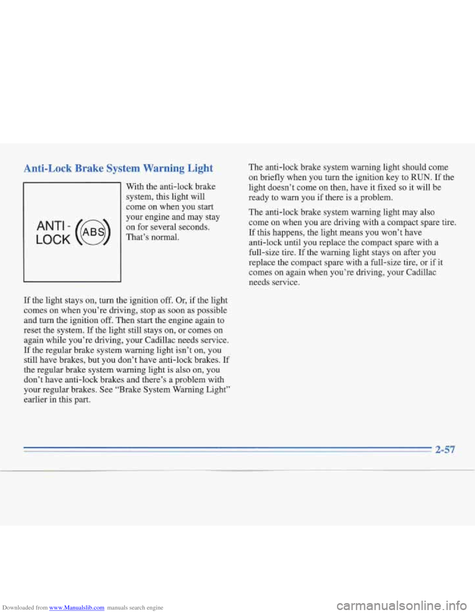 CADILLAC FLEETWOOD 1995 2.G Owners Manual Downloaded from www.Manualslib.com manuals search engine Anti-Lock Brake System Warning Light
With the anti-lock brake
system, this light will
come on when you start
your engine and may stay CADILLAC FLEETWOOD 1995 2.G Owners Manual Downloaded from www.Manualslib.com manuals search engine Anti-Lock Brake System Warning Light
With the anti-lock brake
system, this light will
come on when you start
your engine and may stay
