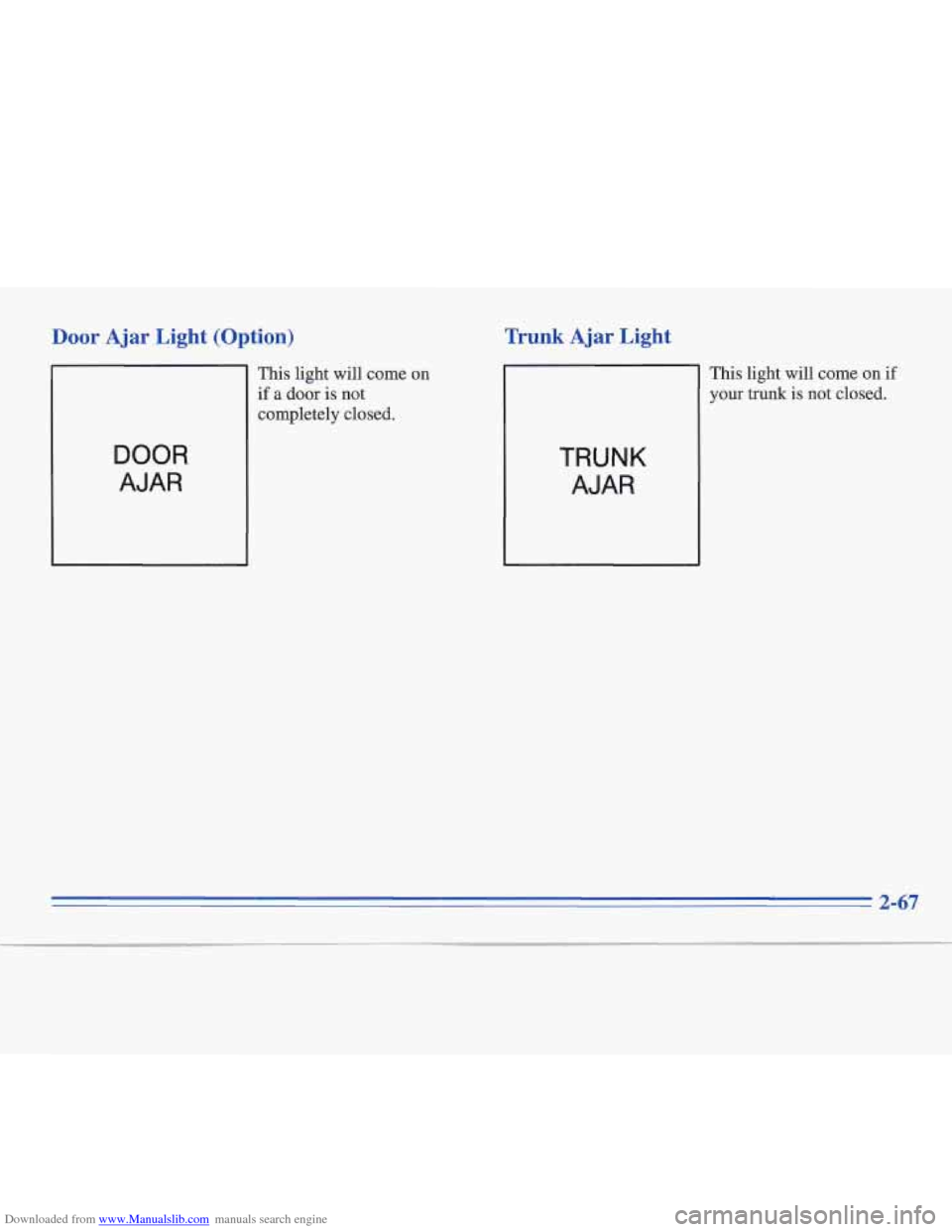 CADILLAC FLEETWOOD 1995 2.G Owners Manual Downloaded from www.Manualslib.com manuals search engine Door Ajar Light (Op 
DOOR 
AJAR 
tion) 
This light will  come on 
if a door  is not 
completely  closed. 
Trunk Ajar Light 
This 
light will  c
