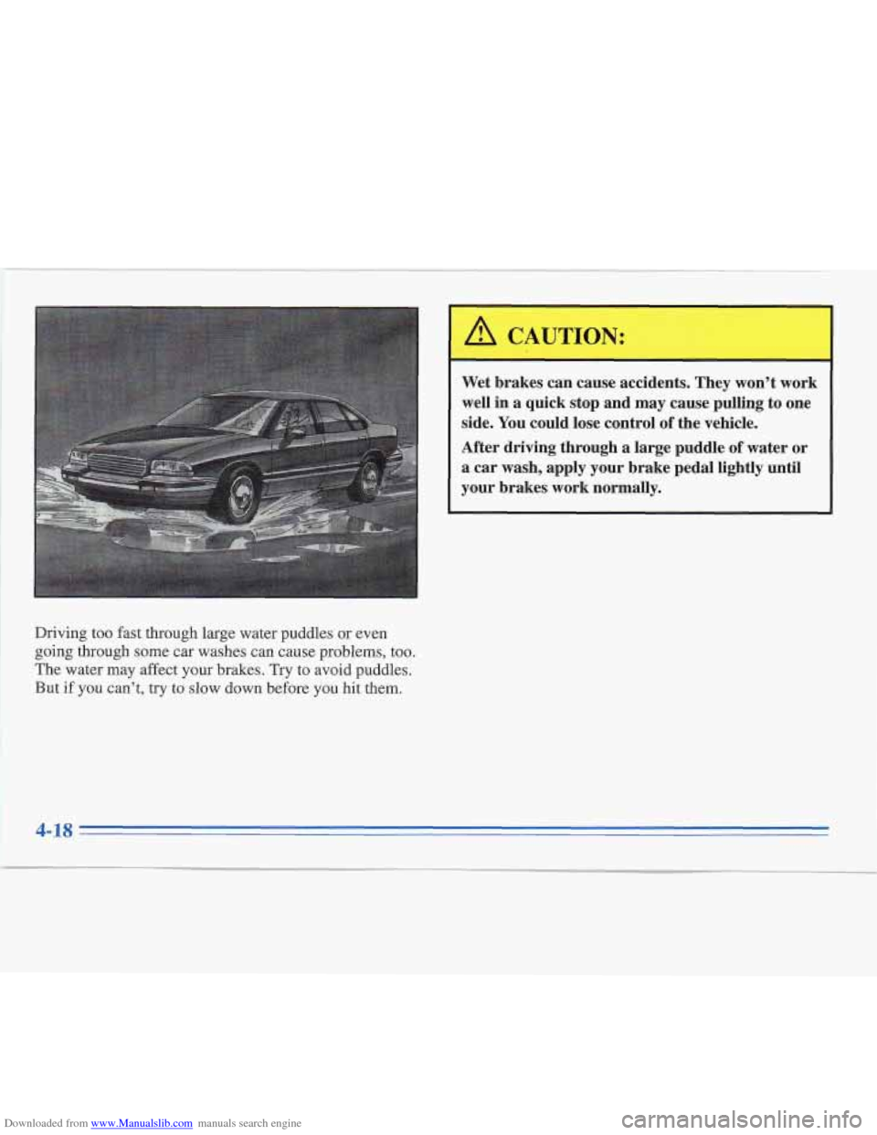 CADILLAC FLEETWOOD 1995 2.G Owners Manual Downloaded from www.Manualslib.com manuals search engine Driving too fast through large water puddles or even 
going through some  car washes can cause problems, too. 
The  water  may affect your brak