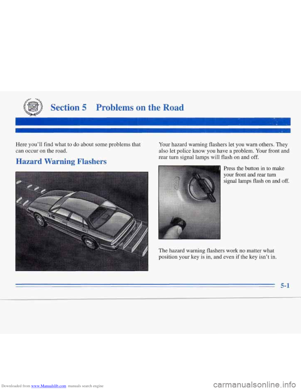 CADILLAC FLEETWOOD 1995 2.G Owners Manual Downloaded from www.Manualslib.com manuals search engine E- -=x 
Section 5 Problems on the Road 
Here you’ll find what  to  do  about  some problems  that 
can occur on the road. 
Hazard  Warning  F