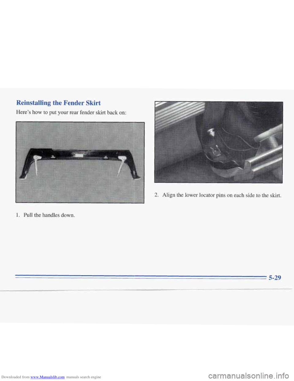 CADILLAC FLEETWOOD 1995 2.G Owners Manual Downloaded from www.Manualslib.com manuals search engine Reinstalling  the  Fender  Skirt 
Here’s how to  put  your rear fender skirt back on: 
2. Align the lower locator pins on each  side to the s