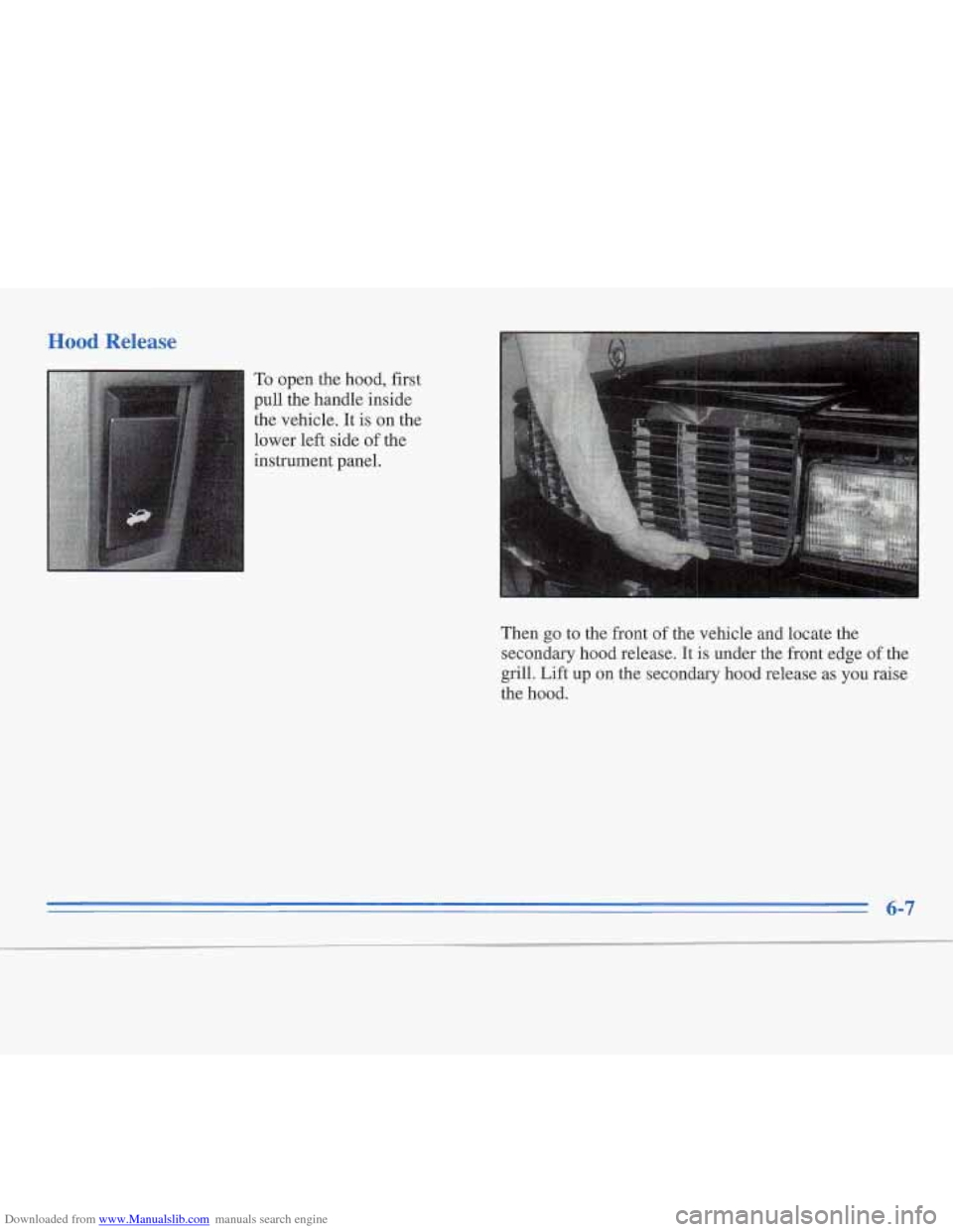 CADILLAC FLEETWOOD 1995 2.G Owners Manual Downloaded from www.Manualslib.com manuals search engine Hood Relea! 
To open the hood,  first 
pull  the  handle  inside 
the  vehicle.  It 
is on the 
lower  left side  of the 
instrument  panel. 
T