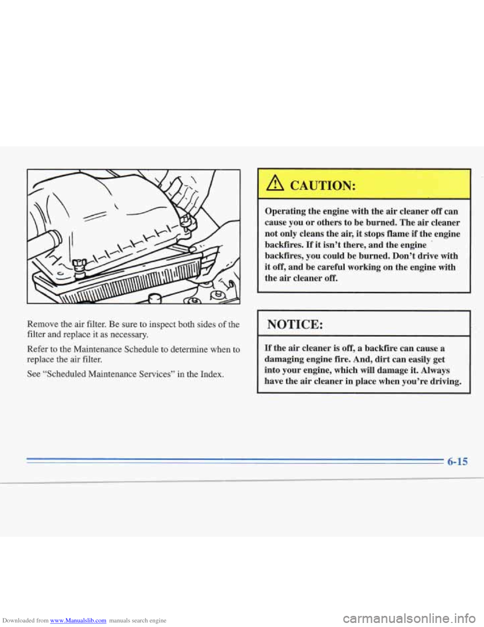 CADILLAC FLEETWOOD 1995 2.G Owners Manual Downloaded from www.Manualslib.com manuals search engine Remove the air filter.  Be  sure  to inspect  both sides  of the 
filter and  replace  it  as necessary. 
Refer 
to the  Maintenance  Schedule 