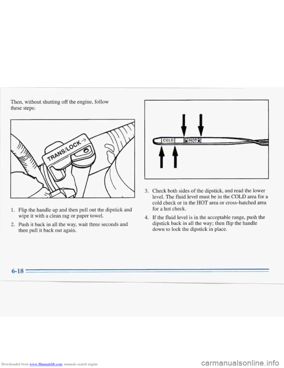 CADILLAC FLEETWOOD 1995 2.G Owners Manual Downloaded from www.Manualslib.com manuals search engine Then, without  shutting off the engine, follow 
these steps: 
1. Flip  the handle  up and then pull out the dipstick and 
2. Push it back in al