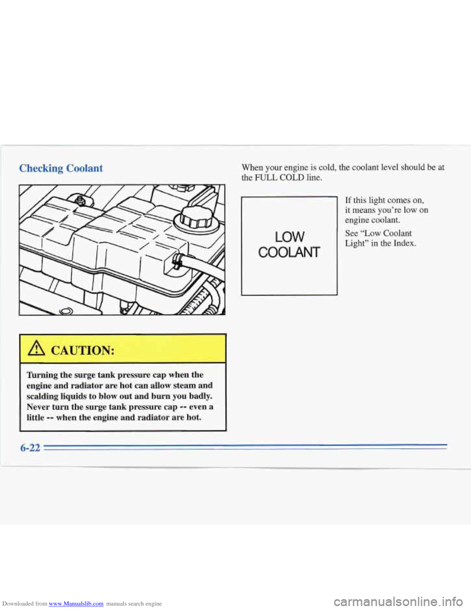 CADILLAC FLEETWOOD 1995 2.G Owners Manual Downloaded from www.Manualslib.com manuals search engine :: ’ 1 ,- 
Checking Coolant 
Turning  the  surge  t engine  and  radiator  are  hot  can  allow  steam  and 
scalding  liquids  to  blow  out