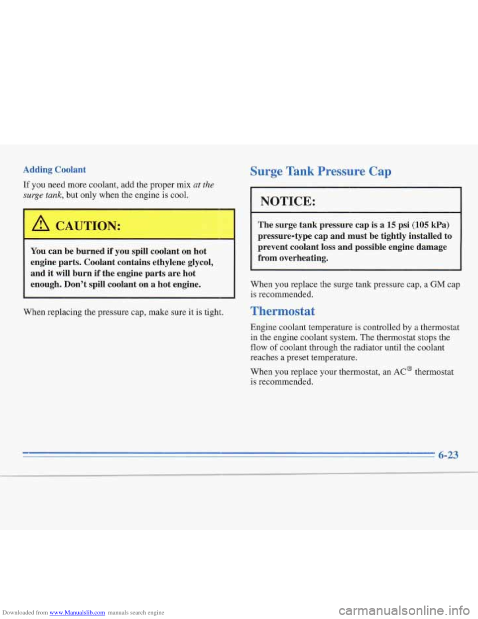 CADILLAC FLEETWOOD 1995 2.G Owners Manual Downloaded from www.Manualslib.com manuals search engine Adding  Coolant 
If you need  more coolant, add the proper mix at the 
surge tank, but only when the  engine is cool. 
I 
You  can be burned if