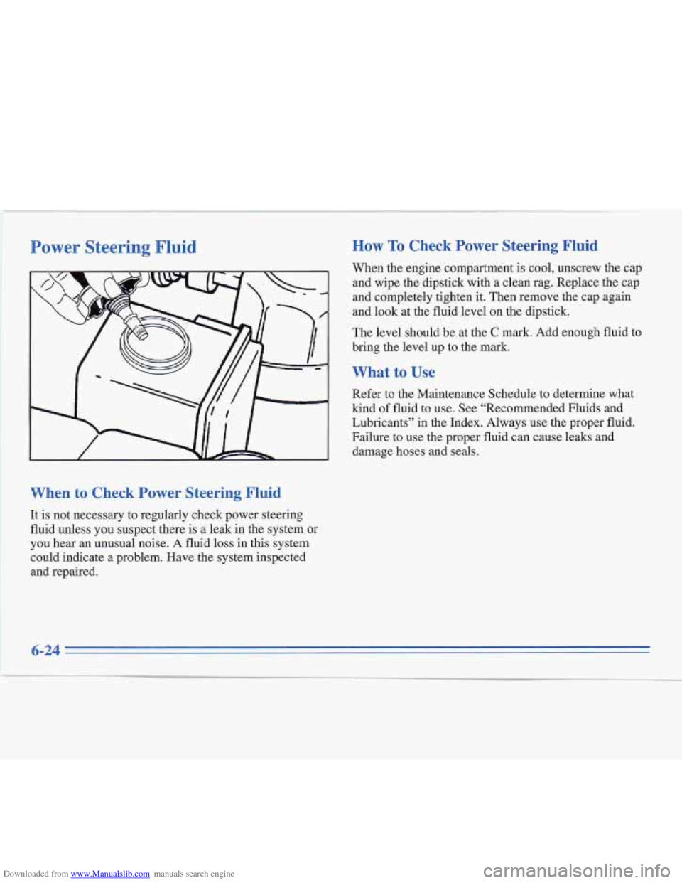 CADILLAC FLEETWOOD 1995 2.G Owners Manual Downloaded from www.Manualslib.com manuals search engine Power Steering Fluid How To Check  Power  Steering  Fluid 
When the engine compartment is cool, unscrew  the cap 
and wipe the dipstick  with  