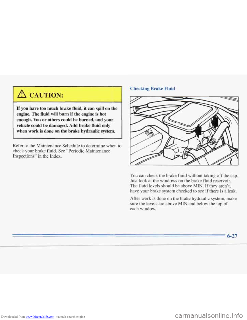 CADILLAC FLEETWOOD 1995 2.G Owners Manual Downloaded from www.Manualslib.com manuals search engine I A CAUTION: 
If you  have  too  much  brake  fluid,  it  can spill on  the 
engine.  The  fluid 
wiIl burn if the  engine is hot 
enough.  You