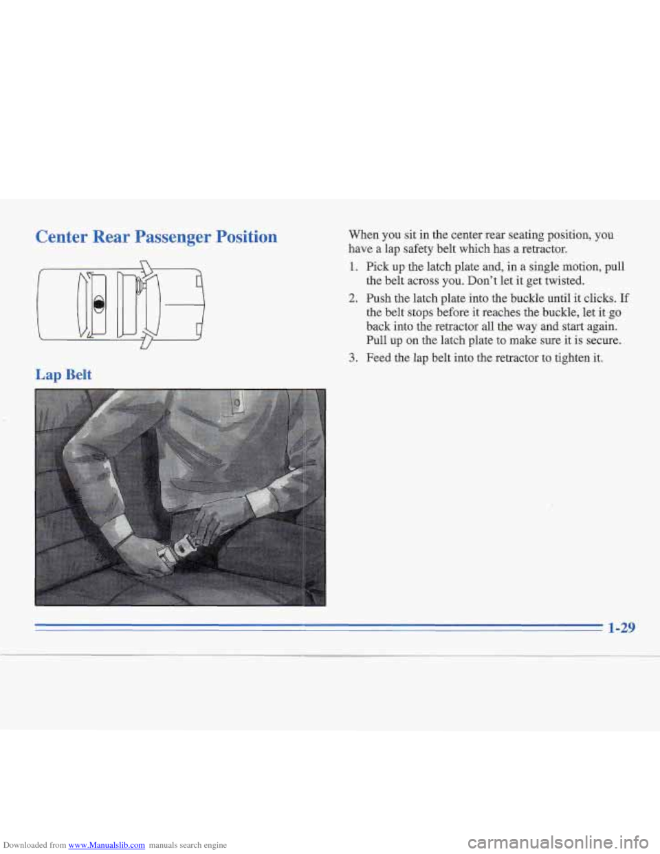 CADILLAC FLEETWOOD 1995 2.G Owners Manual Downloaded from www.Manualslib.com manuals search engine Center  Rear  Passenger Position 
Lap Belt 
When you sit in the center rear seating position,  you 
have  a lap safety belt which  has a retrac