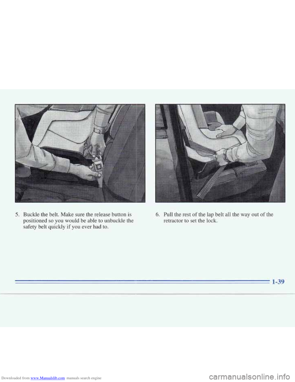 CADILLAC FLEETWOOD 1995 2.G Owners Manual Downloaded from www.Manualslib.com manuals search engine 5. Buckle the belt. Make  sure the release button is 
positioned so you would be able to unbuckle the 
safety belt quickly  if 
you ever had to