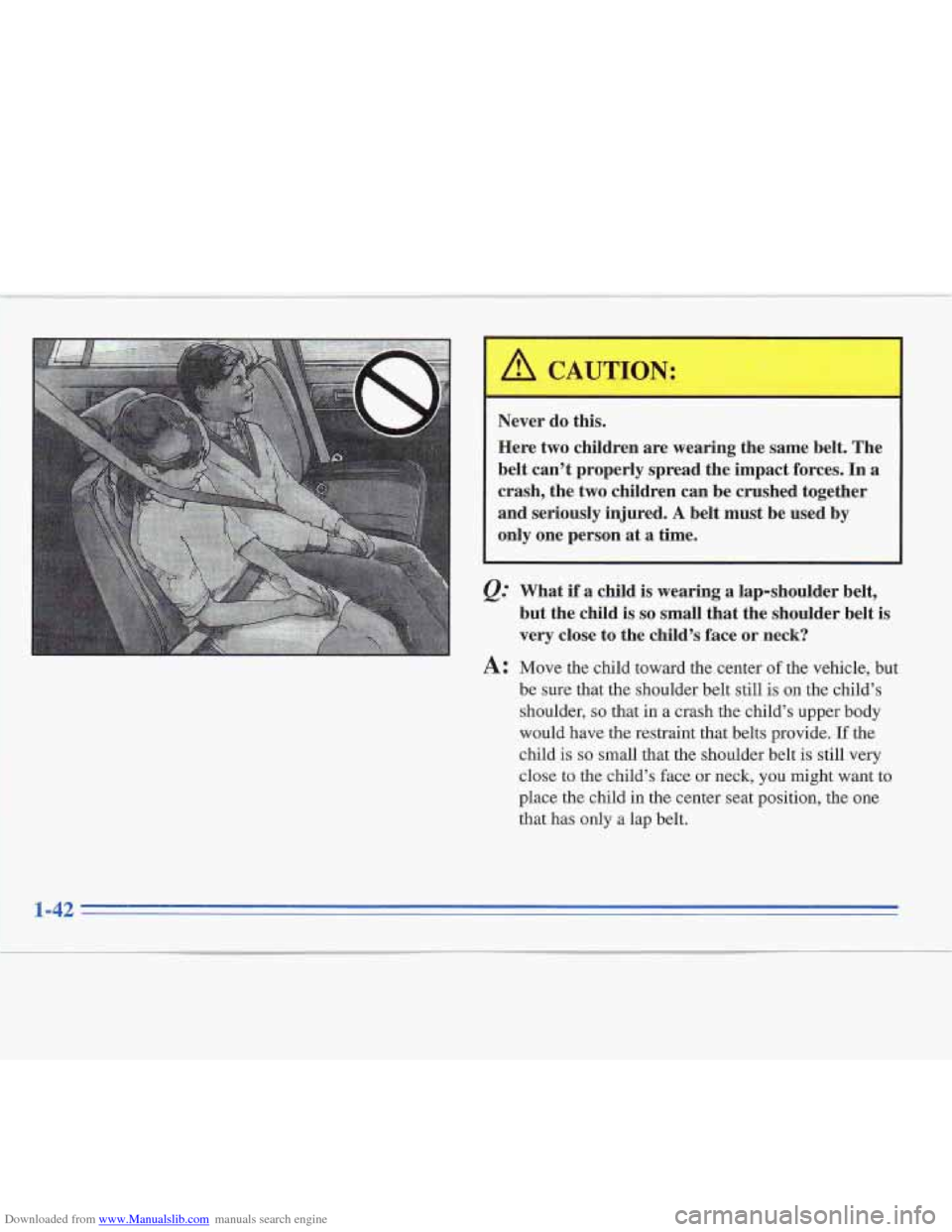 CADILLAC FLEETWOOD 1995 2.G Owners Manual Downloaded from www.Manualslib.com manuals search engine I 
Never do this. 
Here  two children  are wearing  the same  belt.  The 
belt  can’t  properly spread  the impact  forces. 
In a 
crash, the