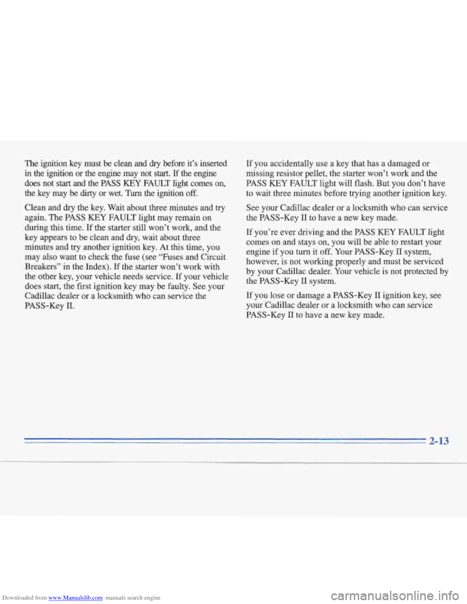 CADILLAC FLEETWOOD 1995 2.G Owners Manual Downloaded from www.Manualslib.com manuals search engine The ignition key must be clean and dry before it’s inserted
in the ignition or the engine may not start. If the engine
does no CADILLAC FLEETWOOD 1995 2.G Owners Manual Downloaded from www.Manualslib.com manuals search engine The ignition key must be clean and dry before it’s inserted
in the ignition or the engine may not start. If the engine
does no