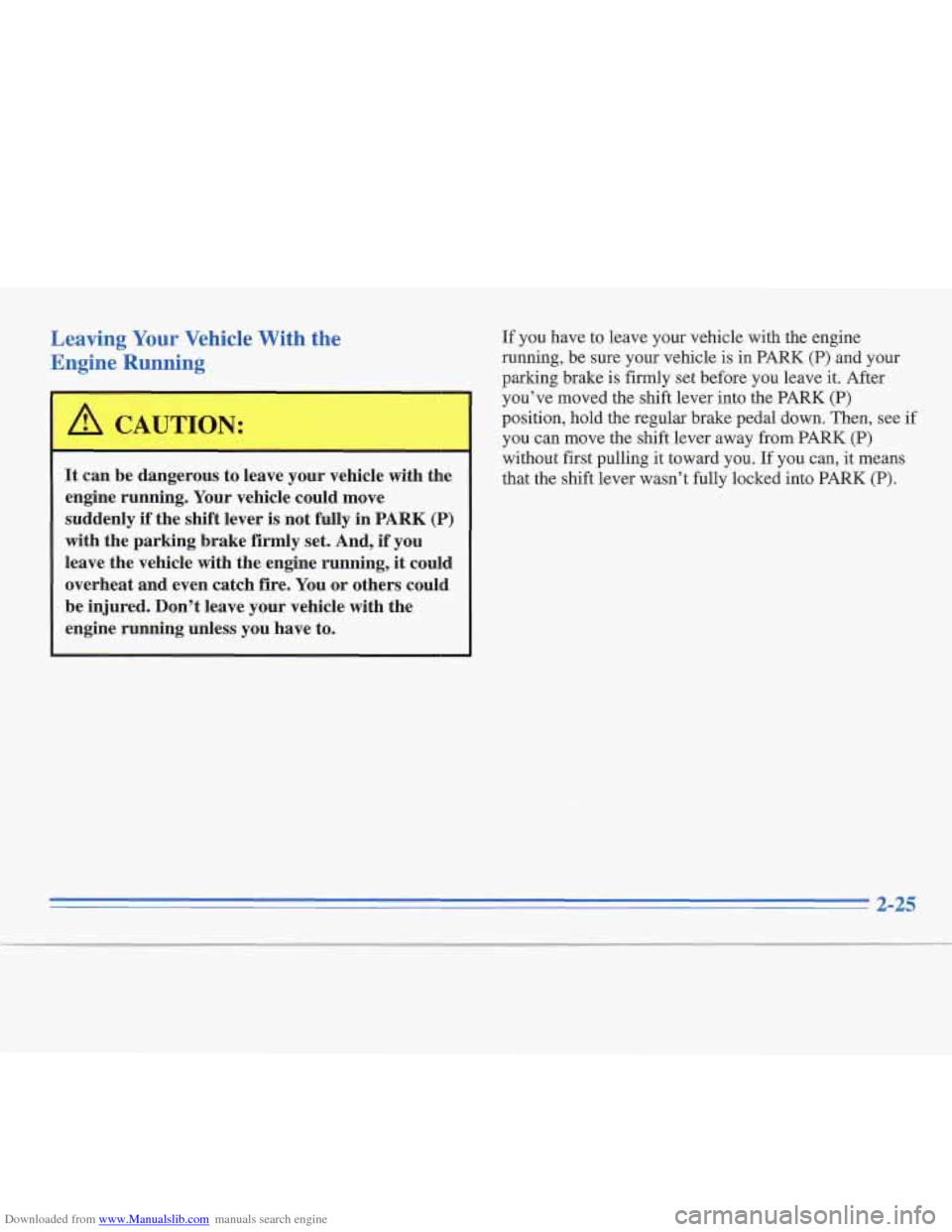 CADILLAC FLEETWOOD 1995 2.G Owners Manual Downloaded from www.Manualslib.com manuals search engine Leaving Your Vehicle With the 
Engine  Running 
I I 
It can be dangerous to  leave your vehicle  with  the 
engine  running.  Your  vehicle  co