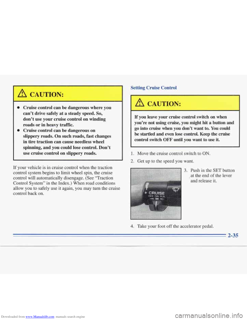 CADILLAC FLEETWOOD 1995 2.G Owners Manual Downloaded from www.Manualslib.com manuals search engine Setting Cruise Control
0
0
Cruise control can be dangerous where you
can’t drive safely
at a steady speed. So,
don’t use your c CADILLAC FLEETWOOD 1995 2.G Owners Manual Downloaded from www.Manualslib.com manuals search engine Setting Cruise Control
0
0
Cruise control can be dangerous where you
can’t drive safely
at a steady speed. So,
don’t use your c