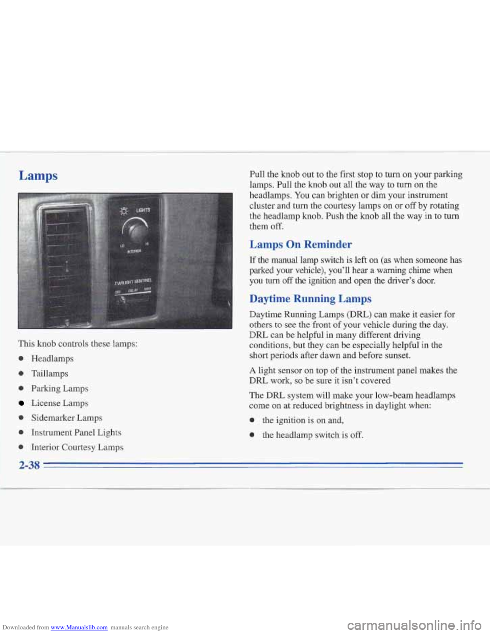 CADILLAC FLEETWOOD 1995 2.G Owners Manual Downloaded from www.Manualslib.com manuals search engine Lamps
This knob controls these lamps:
0
0
0
0
0
0
Headlamps
Taillamps Parking Lamps
License Lamps
Sidemarker Lamps
Instrument CADILLAC FLEETWOOD 1995 2.G Owners Manual Downloaded from www.Manualslib.com manuals search engine Lamps
This knob controls these lamps:
0
0
0
0
0
0
Headlamps
Taillamps Parking Lamps
License Lamps
Sidemarker Lamps
Instrument