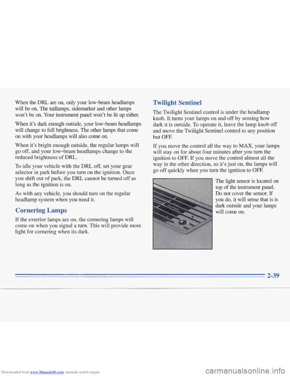 CADILLAC FLEETWOOD 1995 2.G Owners Manual Downloaded from www.Manualslib.com manuals search engine When the DRL are on, only your low-beam headlamps
will be on. The taillamps, sidemarker and other lamps
won’t be on. Your CADILLAC FLEETWOOD 1995 2.G Owners Manual Downloaded from www.Manualslib.com manuals search engine When the DRL are on, only your low-beam headlamps
will be on. The taillamps, sidemarker and other lamps
won’t be on. Your