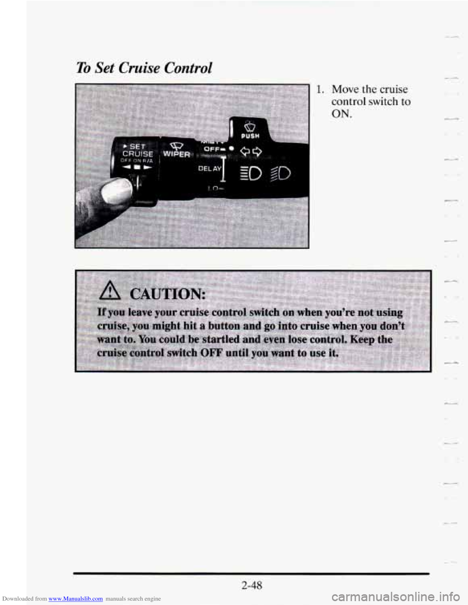 CADILLAC SEVILLE 1995 4.G Owners Manual Downloaded from www.Manualslib.com manuals search engine To Set Cruise Control 
W 
1. Move the cruise 
control  switch to 
ON. 
0 
0 5 
c 
0 
2-48   