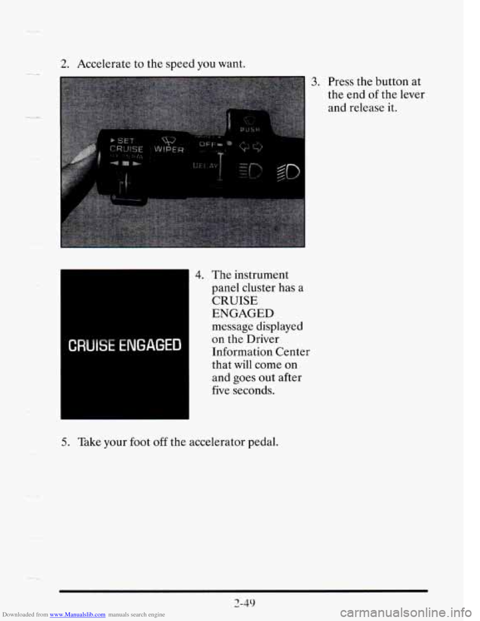 CADILLAC SEVILLE 1995 4.G Owners Manual Downloaded from www.Manualslib.com manuals search engine 2. Accelerate to the  speed you want. 
3. Press  the  button  at 
the  end 
of the  lever 
and  release  it. 
rc- -- I 
message displayed 
on  