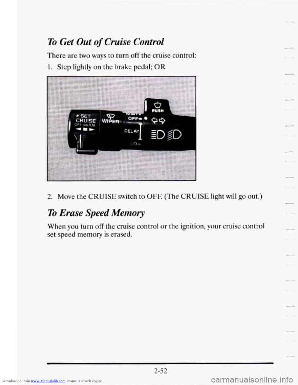 CADILLAC SEVILLE 1995 4.G Owners Manual Downloaded from www.Manualslib.com manuals search engine To Get Out of Cruise Control 
There  are two ways to  turn off the cruise  control: 
1. Step lightly  on  the  brake pedal; OR 
2. Move  the  C