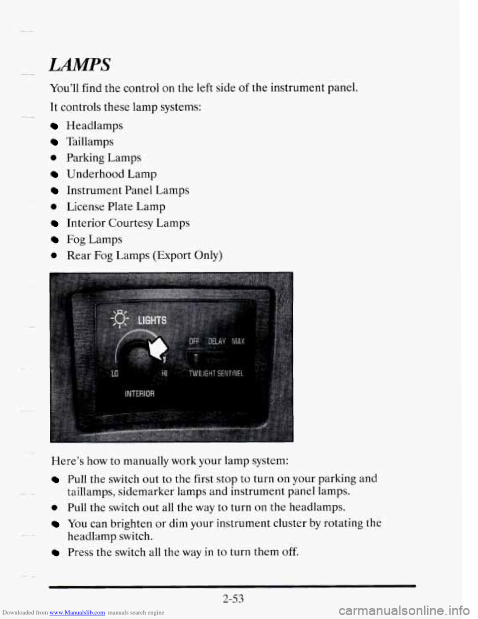 CADILLAC SEVILLE 1995 4.G Owners Manual Downloaded from www.Manualslib.com manuals search engine You’ll find the control  on  the left side of the instrument  panel. 
It controls  these  lamp  systems: 
Headlamps 
Taillamps 
0 Parking Lam
