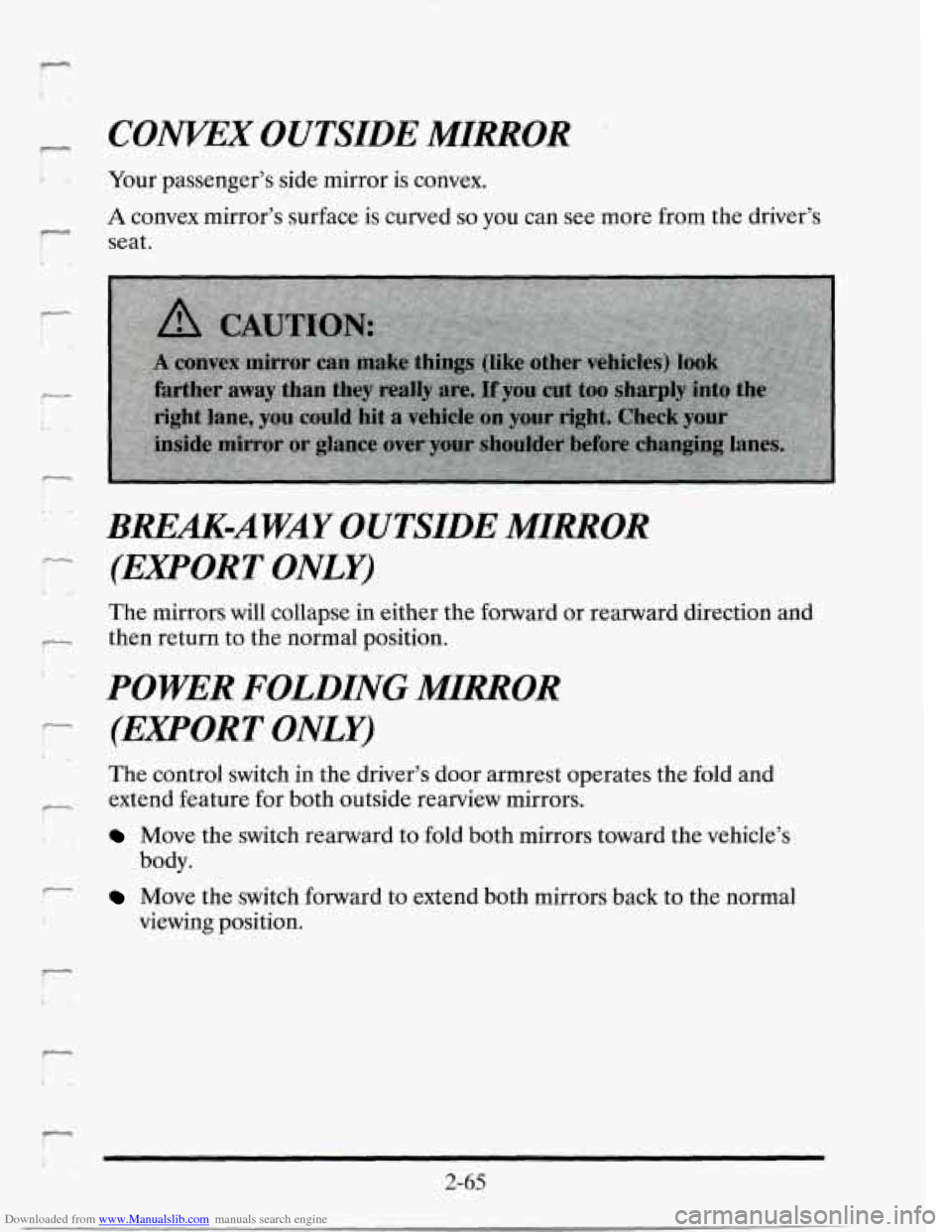 CADILLAC SEVILLE 1995 4.G Owners Manual Downloaded from www.Manualslib.com manuals search engine F 
c--- 
.. 
r 
r 
CONKEX OUTSIDE MIRROR 
. <- .. 
Your passenger’s side  mirror is  convex. 
A convex  mirror’s  surface is  curved so you