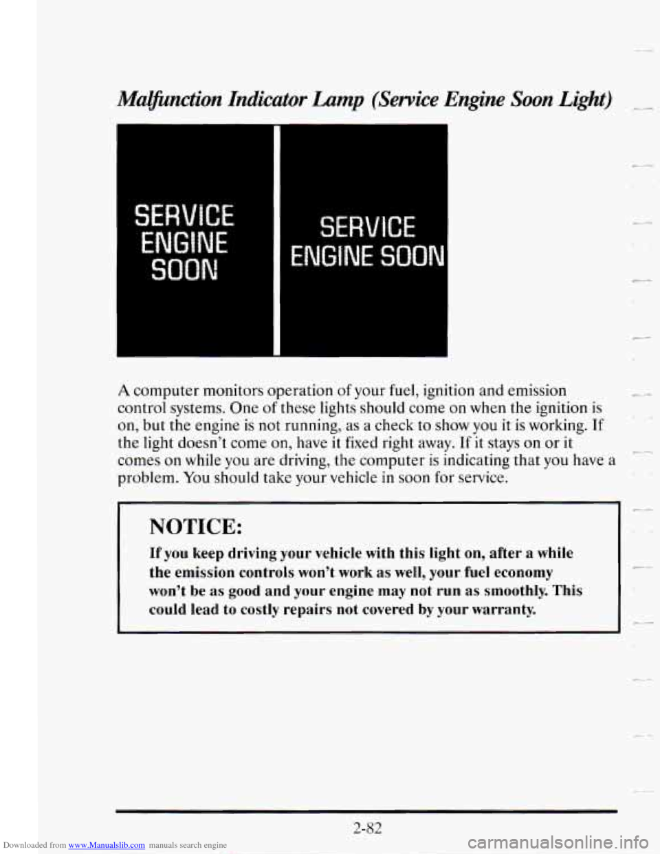 CADILLAC SEVILLE 1995 4.G Owners Manual Downloaded from www.Manualslib.com manuals search engine Malfinction Indicator Lump (Service Engine Soon Light) - 
SERVICE 
ENGINE 
SOON 
SERVICE 
ENGINE SOON 
-. 
Lr 
c-. A computer  monitors  operat