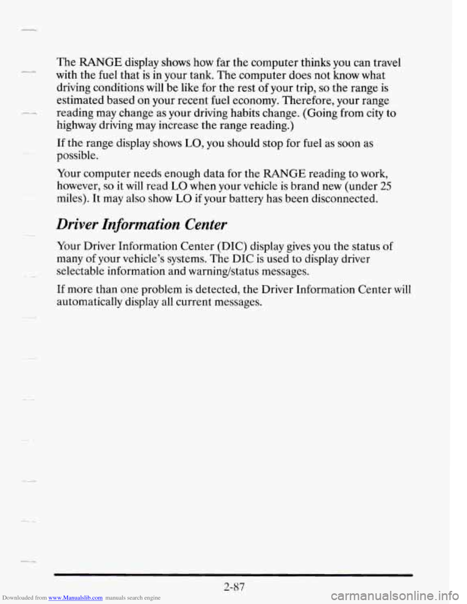 CADILLAC SEVILLE 1995 4.G Owners Manual Downloaded from www.Manualslib.com manuals search engine LL
--
--
The RANGE display shows how far the computer thinks you can travel
with the fuel that is in your tank. The computer CADILLAC SEVILLE 1995 4.G Owners Manual Downloaded from www.Manualslib.com manuals search engine LL
--
--
The RANGE display shows how far the computer thinks you can travel
with the fuel that is in your tank. The computer