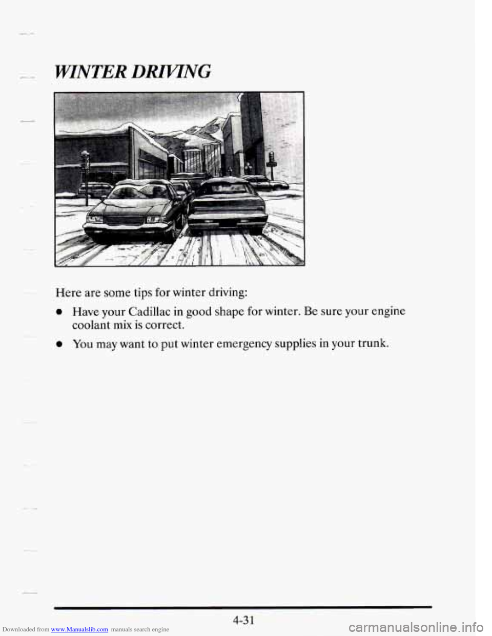 CADILLAC SEVILLE 1995 4.G Owners Manual Downloaded from www.Manualslib.com manuals search engine L- WINTER DmNG 
Here  are  some tips for winter driving: 
0 Have your Cadillac  in good  shape  for  winter. Be sure  your engine 
0 You  may  