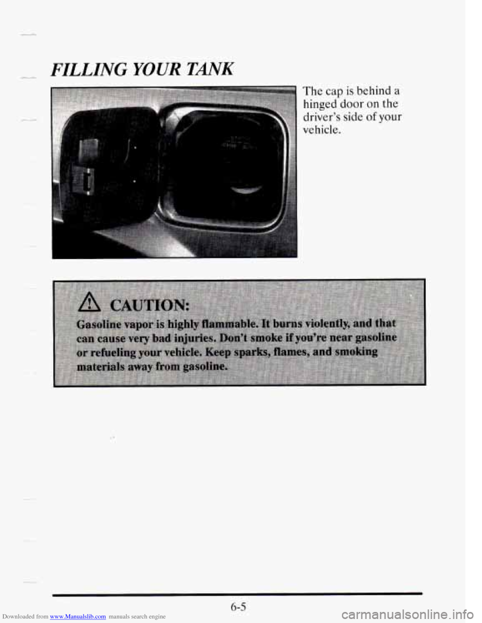 CADILLAC SEVILLE 1995 4.G Owners Manual Downloaded from www.Manualslib.com manuals search engine c__ FILLING YOUR TANK 
The cap is behind a 
hinged  door on the 
driver’s  side of your 
vehicle. 
6-5   