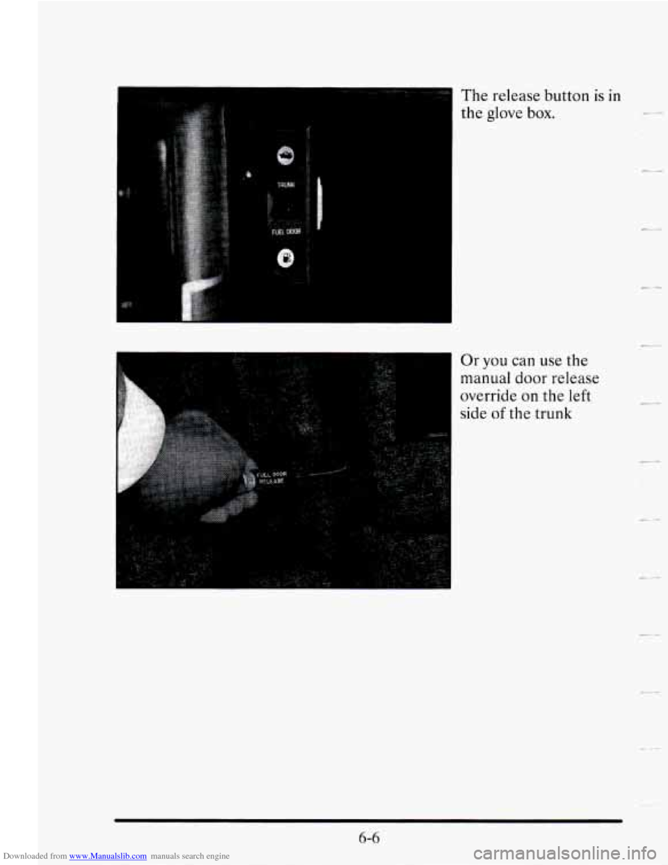 CADILLAC SEVILLE 1995 4.G Owners Manual Downloaded from www.Manualslib.com manuals search engine The release button is in 
the glove box. 
Or you can use the 
manual 
door release 
override  on the 
left 
side of the  trunk 
6-6 
L-   
