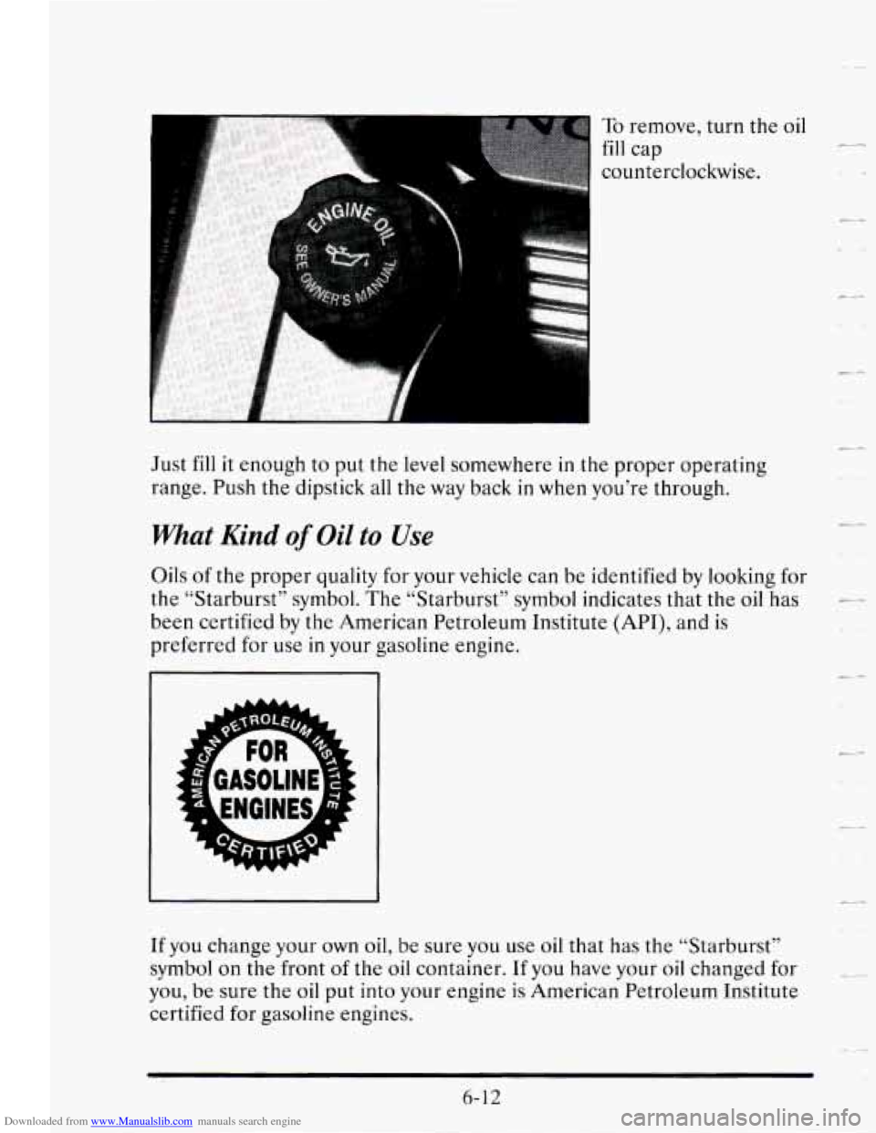 CADILLAC SEVILLE 1995 4.G Owners Manual Downloaded from www.Manualslib.com manuals search engine I To remove, turn  the 
fill cap 
counterclockwise.  oil L-5 
t* 
Just fill it enough 
to put  the level  somewhere in the proper  operating 
r