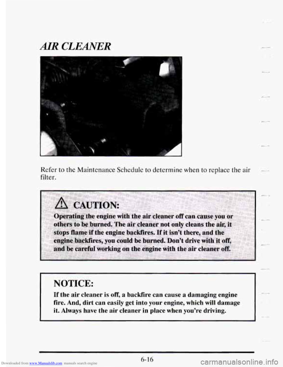 CADILLAC SEVILLE 1995 4.G Owners Manual Downloaded from www.Manualslib.com manuals search engine AIR CLEmER 
Refer  to the Maintenance Schedule to determine  when to replace the air 
filter. 
II 
.* 
NOTICE: 
-~ -. If the air cleaner  is of