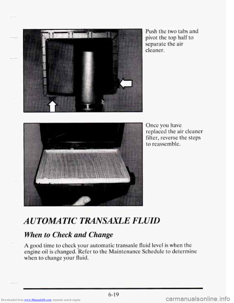 CADILLAC SEVILLE 1995 4.G Owners Manual Downloaded from www.Manualslib.com manuals search engine Push the two  tabs  and 
pivot  the  top  half to 
separate  the  air 
cleaner. 
Once  you  have 
replaced 
the air  cleaner 
filter,  reverse 