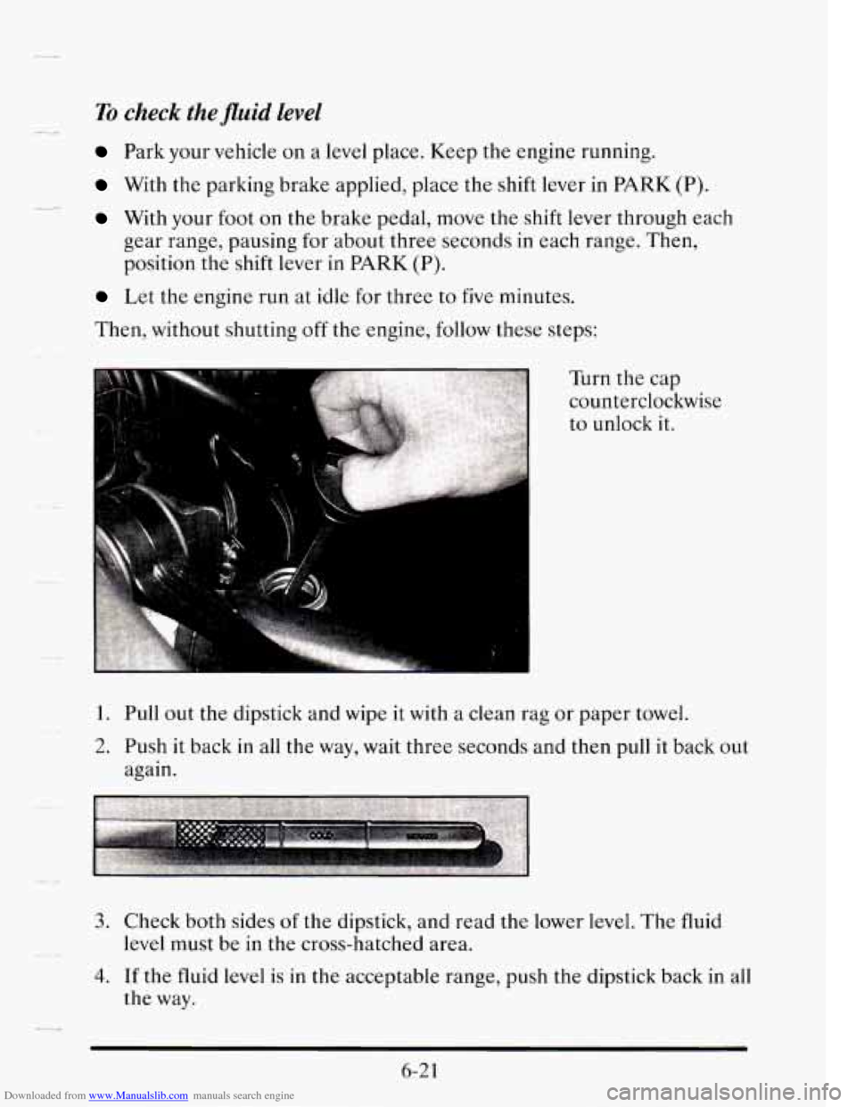 CADILLAC SEVILLE 1995 4.G Owners Manual Downloaded from www.Manualslib.com manuals search engine To check the fluid level 
;c- 
Park your vehicle on  a level  place.  Keep the engine running. 
With the parking  brake  applied,  place the sh