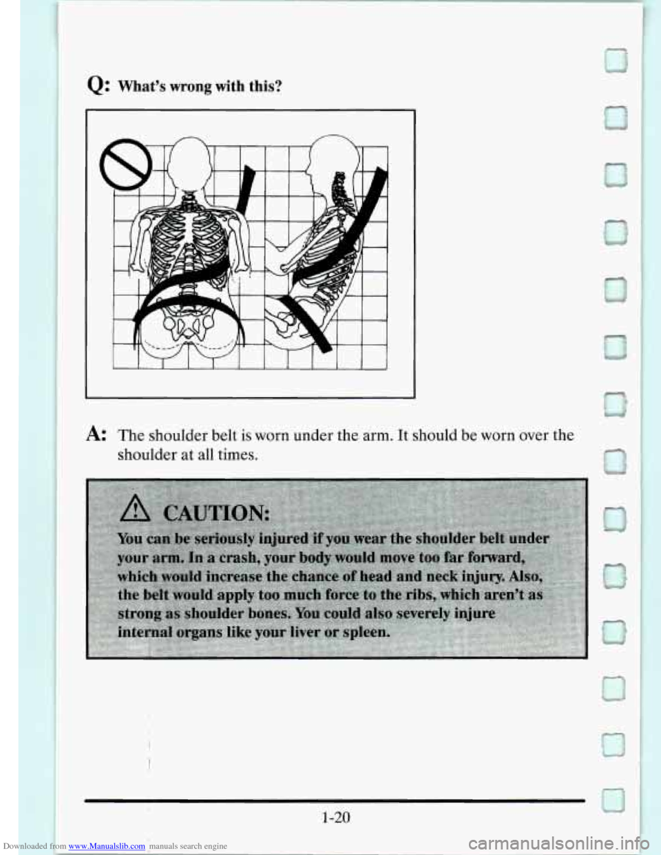 CADILLAC SEVILLE 1995 4.G Owners Manual Downloaded from www.Manualslib.com manuals search engine Q: Whats  wrong  with this? 
A: The shoulder  belt is worn under  the  arm. It should  be worn over  the 
shoulder  at 
all times.   