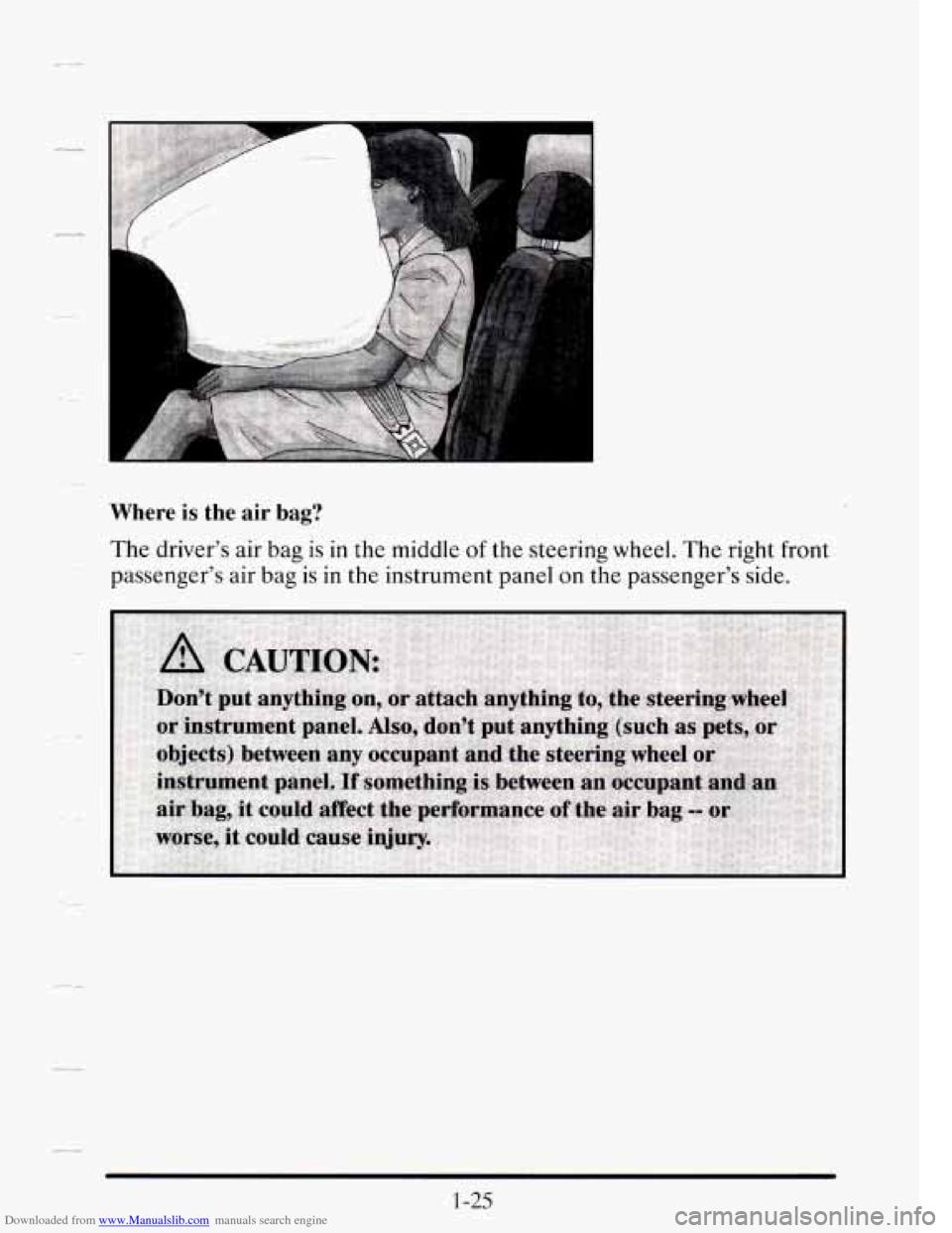 CADILLAC SEVILLE 1995 4.G Owners Manual Downloaded from www.Manualslib.com manuals search engine Where is the  air bag? 
The  driver’s  air bag  is  in  the middle of the steering  wheel. The right  front 
passenger’s  air bag 
is in th
