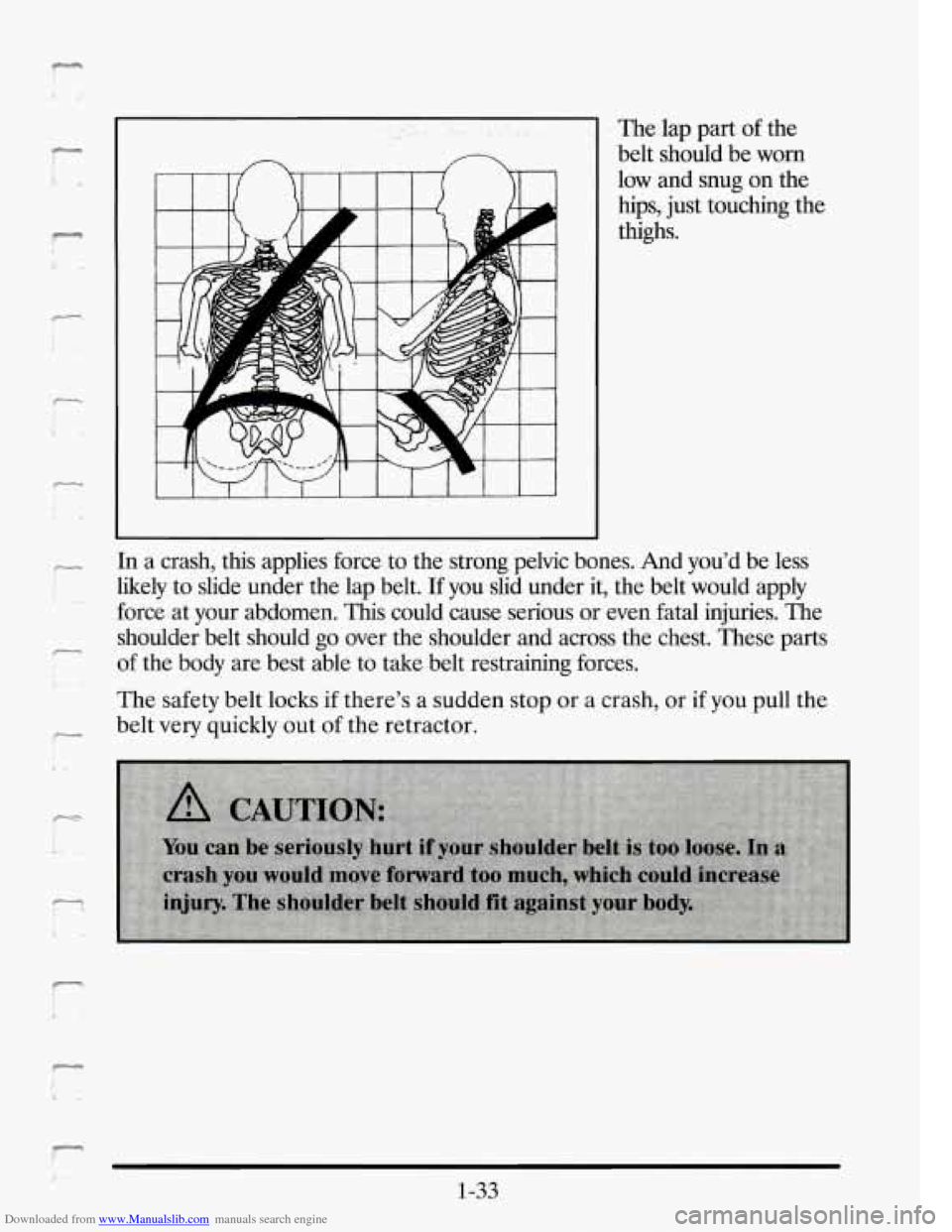 CADILLAC SEVILLE 1995 4.G Owners Manual Downloaded from www.Manualslib.com manuals search engine The lap part of the 
belt  should  be 
worn 
low and snug  on the 
hips,  just touching  the 
thighs. 
In a  crash,  this  applies  force to  t