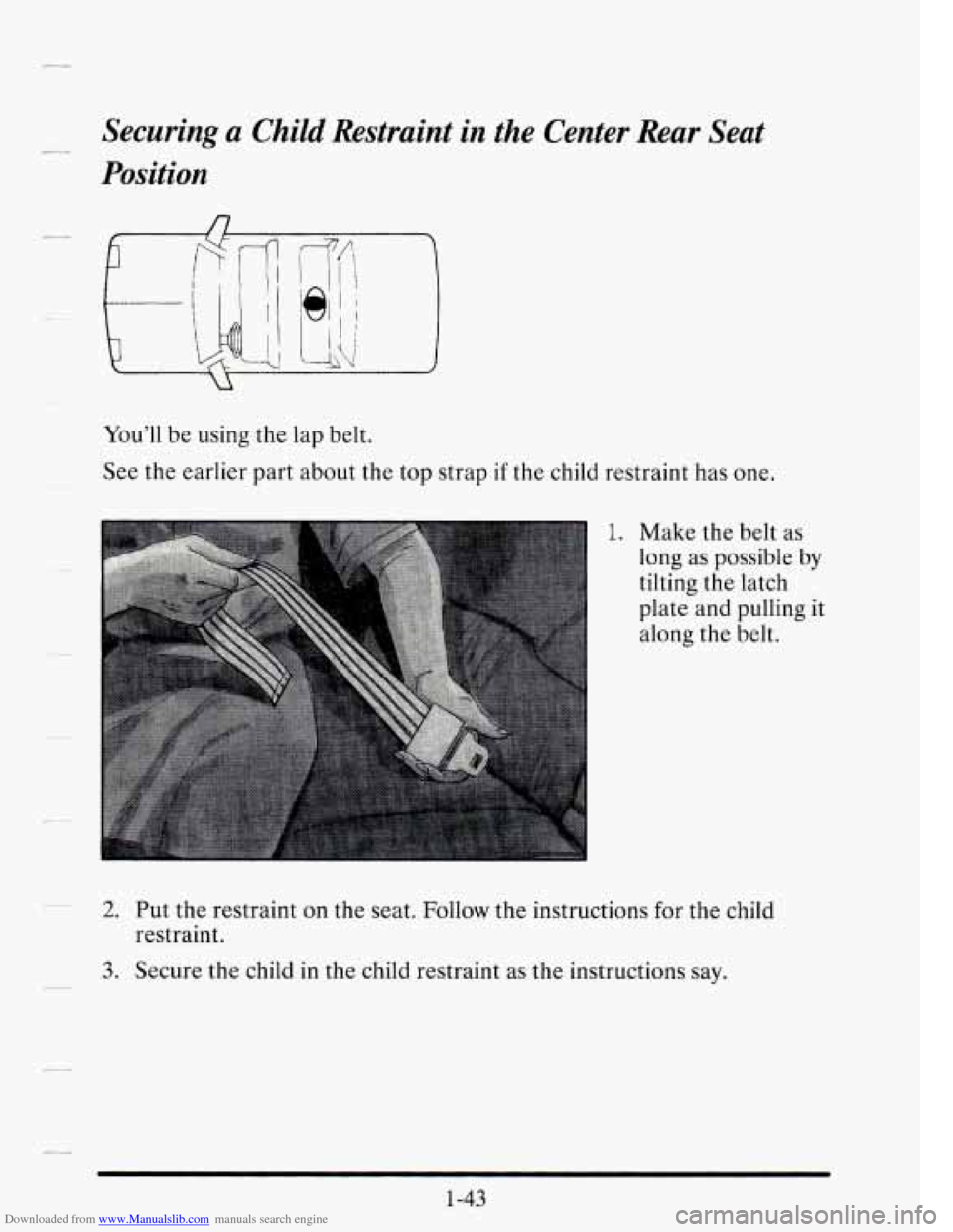 CADILLAC SEVILLE 1995 4.G Owners Manual Downloaded from www.Manualslib.com manuals search engine _D Securing a  Child Restraint  in  the  Center  Rear  Seat 
Position 
Youll  be using  the  lap  belt. 
See  the  earlier  part  about  the  