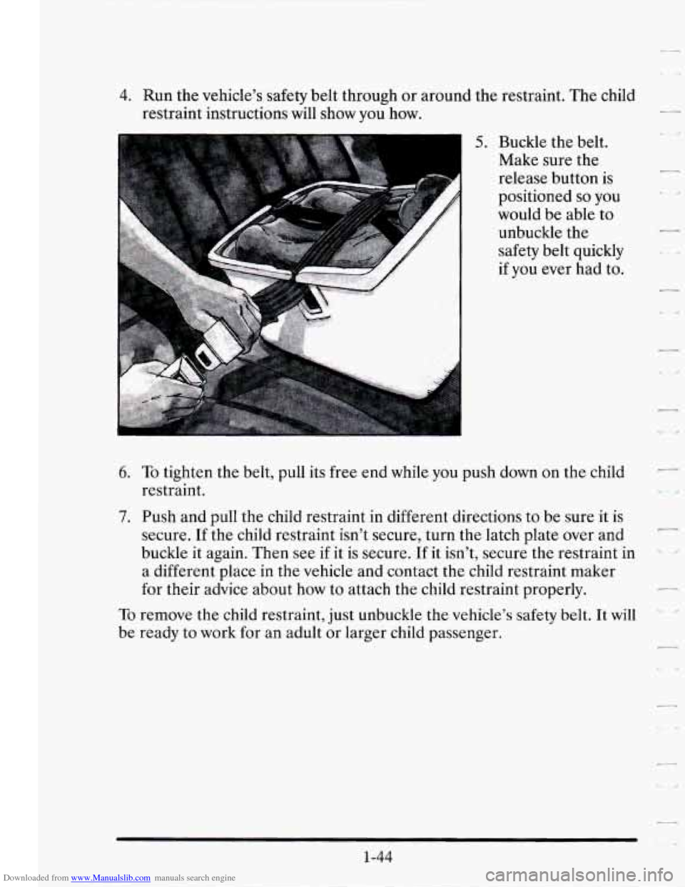 CADILLAC SEVILLE 1995 4.G Owners Manual Downloaded from www.Manualslib.com manuals search engine 4. Run  the vehicle’s  safety belt  through or  around  the  restraint.  The  child 
restraint  instructions  will  show  you  how. 
5. Buckl