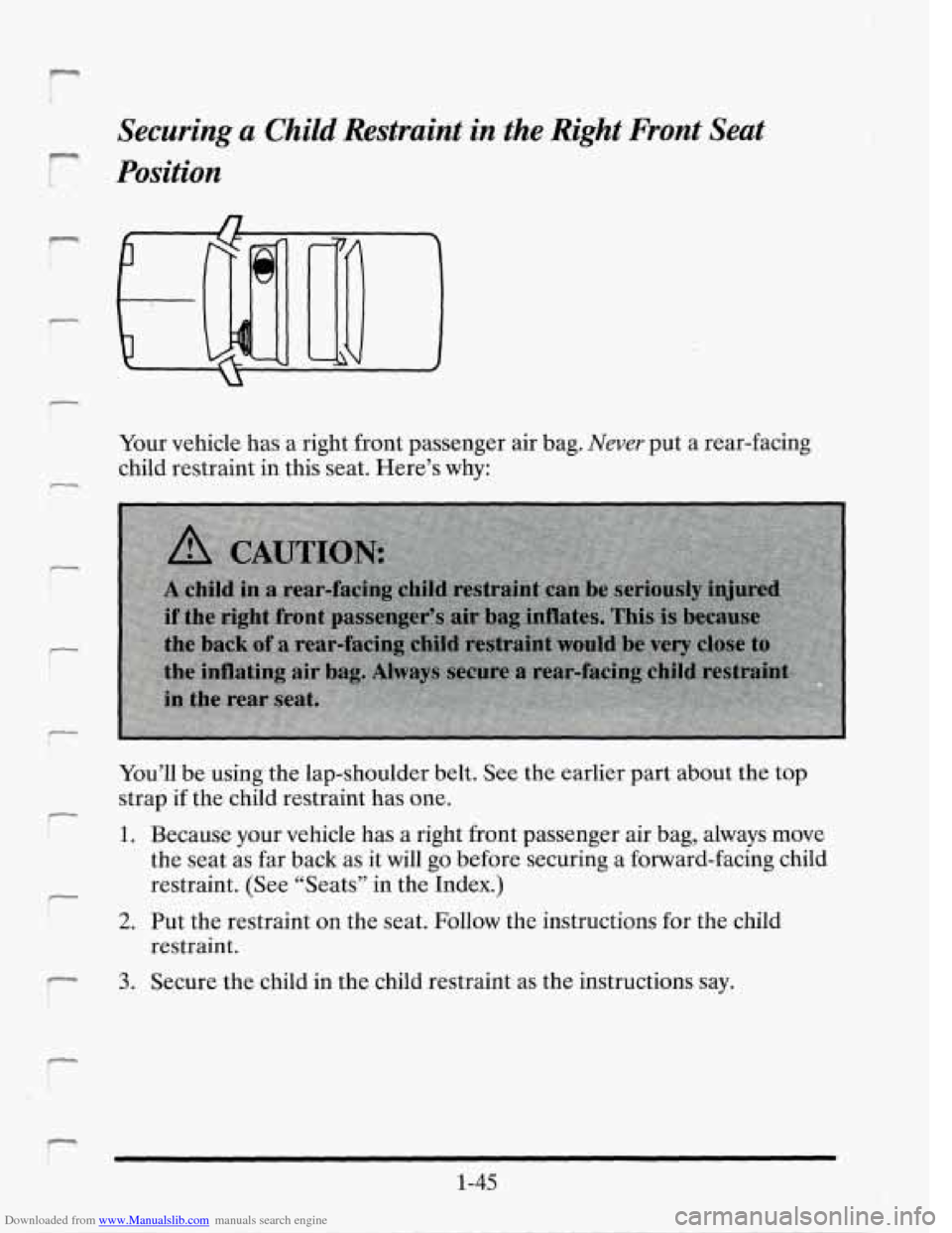 CADILLAC SEVILLE 1995 4.G Owners Manual Downloaded from www.Manualslib.com manuals search engine Securing a Child Restraint in the  Right Front Seat 
F 
Position 
rour vehicle  has  a right front  passenger  air bag. Never put  a rear-facin