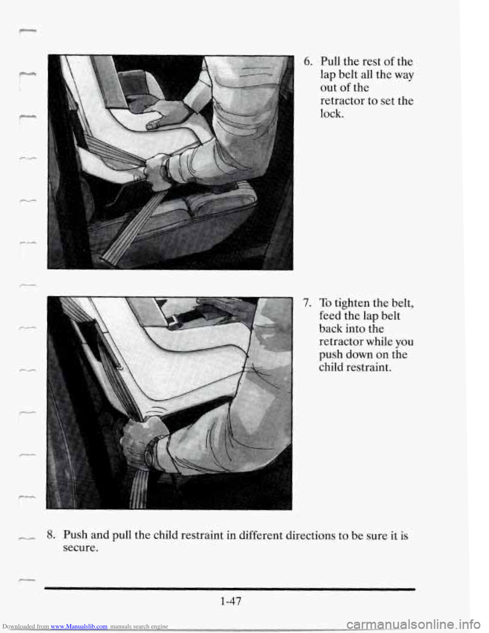 CADILLAC SEVILLE 1995 4.G Owners Manual Downloaded from www.Manualslib.com manuals search engine m 
I " 
6. Pull the rest  of the 
lap belt  all the  way 
out 
of the 
retractor  to  set  the 
lock. 
7. To tighten  the belt, 
feed  the  lap