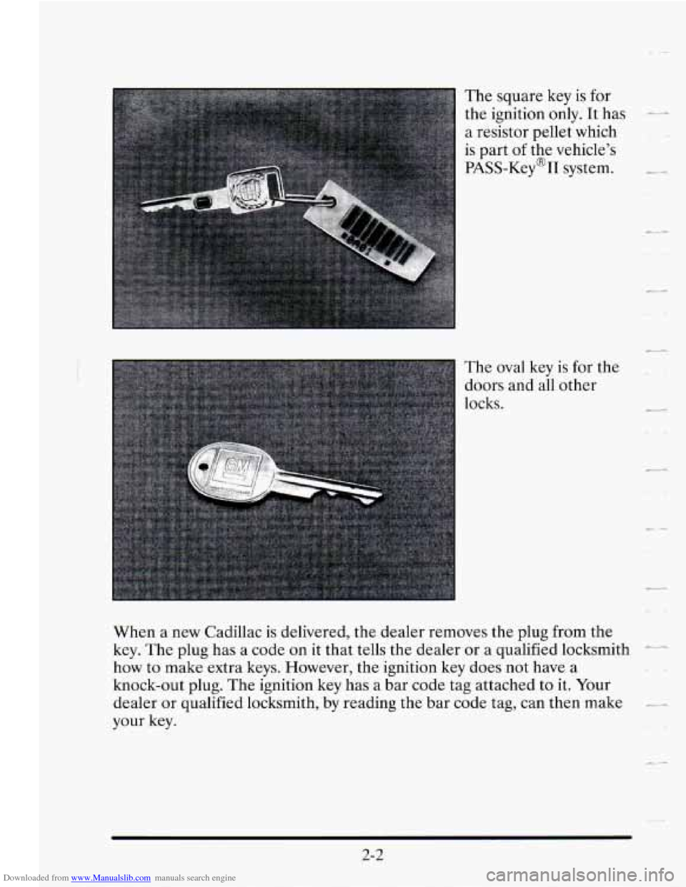 CADILLAC SEVILLE 1995 4.G Owners Manual Downloaded from www.Manualslib.com manuals search engine The  square key  is for 
the ignition  only. It has --- 
a resistor pellet  which 
is  part  of the  vehicle’s 
PASS-Key%  system. 
--.- 
The