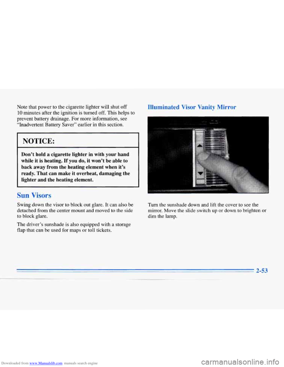 CADILLAC ELDORADO 1996 10.G Owners Manual Downloaded from www.Manualslib.com manuals search engine Note that power to the cigarette lighter will shut  off 
10 minutes after the ignition is turned off. This helps  to 
prevent battery drainage.